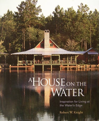Item #101838 A House on the Water : Inspirations for Living at the Water's Edge. Robert W. Knight