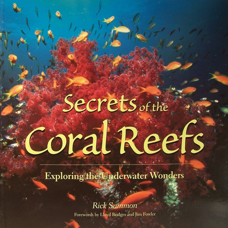 Item #109209 Secrets Of The Coral Reefs: Exploring The Underwater Wonders. Lloyd Bridges, Rick Sammon Jim Fowler.