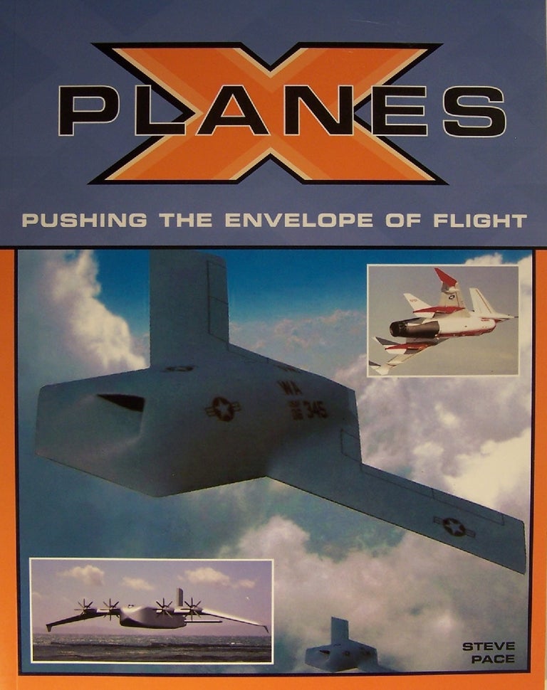 Item #129606 X-Planes: Pushing the Envelope of Flight. Steve Pace.