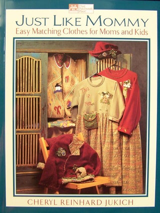 Item #139701 Just Like Mommy: Easy Matching Clothes for Moms and Kids. Cheryl Reinhard Jukich