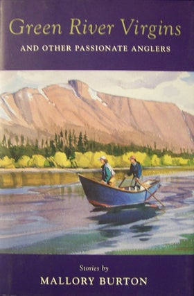 Item #1491 Green River Virgins: And Other Passionate Anglers. Mallory Burton