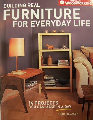 Item #171491 Building Real Furniture for Everyday Life (Popular Woodworking). Chris Gleason