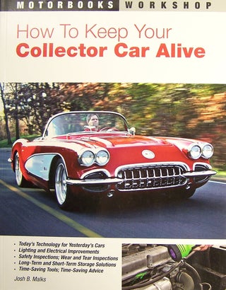 Item #178574 How To Keep Your Collector Car Alive (Motorbooks Workshop). Josh B. Malks