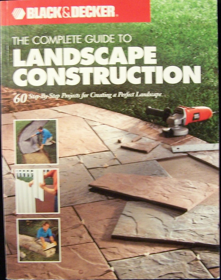 Item #185028 The Complete Guide to Landscape Construction; 60 Step-by-step Projects for Creating a Perfect Landscape. Black, Decker.