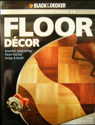 Item #185090 Black and Decker, The Complete Guide to Floor Decor: Beautiful, Long-lasting Floors...