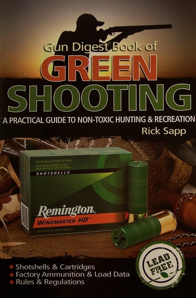 Item #211131 Gun Digest Book of Green Shooting: A Practical Guide to Non-Toxic Hunting and Recreation. Rick Sapp.