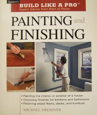 Item #227 Build Like a Pro: Painting and Finishing. Michael M. Dresdner