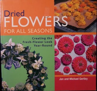 Item #297 Dried Flowers for All Seasons: Creating the Fresh-Flower Look Year-Round. Jan Gertley