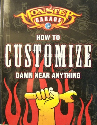 Item #50449 Monster Garage: How to Customize Damn Near Anything. Lee Klancher, Lee Klancher...