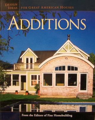 Item #51071 Additions: Design Ideas for Great American Houses. Fine Homebuilding, Kevin Ireton