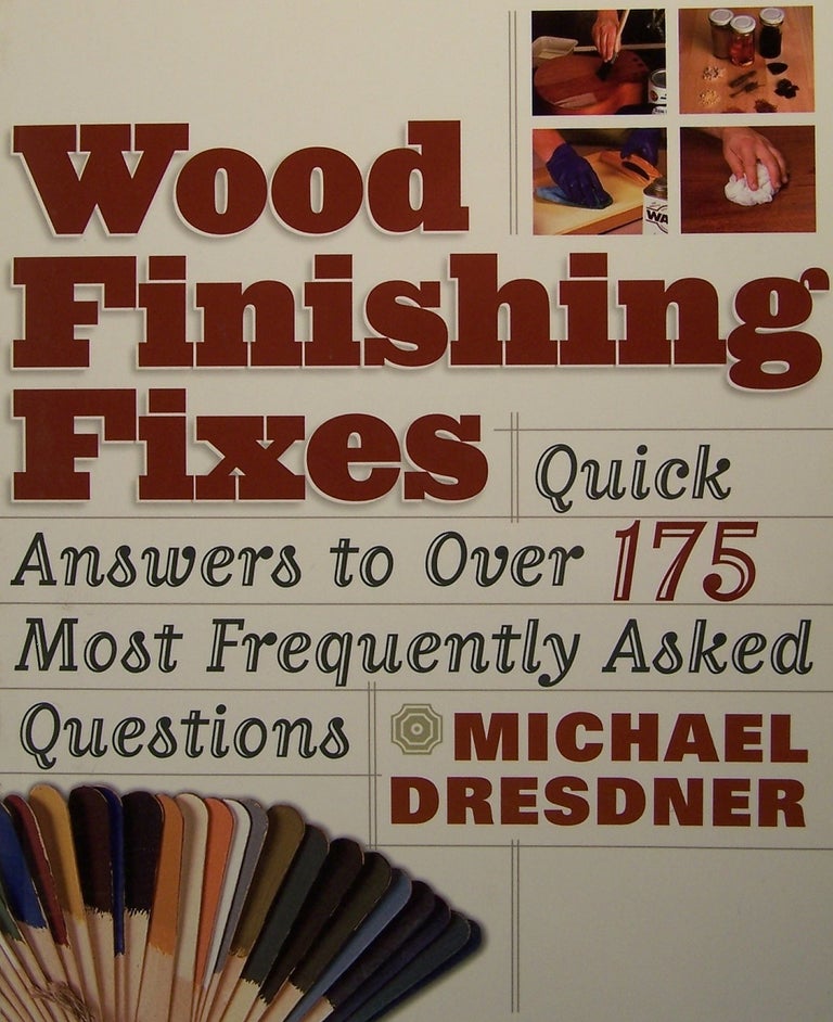 Item #64233 Wood Finishing Fixes: Quick Answers to Over 175 Most Frequently Asked Questions. Michael M. Dresdner.