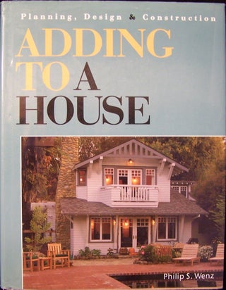 Item #70297 Adding to a House: Planning, Design & Construction. Philip S. Wenz