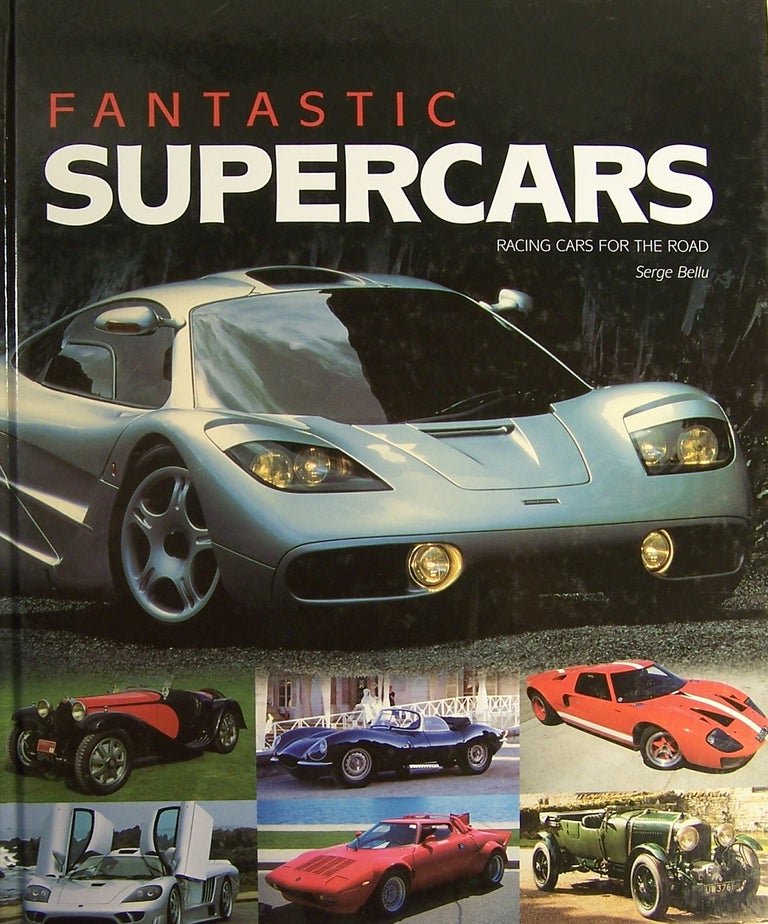 Item #92687 Fantastic Supercars: Racing Cars for the Road. Serge Bellu.