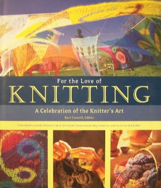Item #93368 For the Love of Knitting: A Celebration of the Knitter's Art. Kari Cornell, Voyageur...