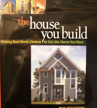 Item #94291 The House You Build : Making Real-World Choices to Get the Home You Want. Duo Dickinson