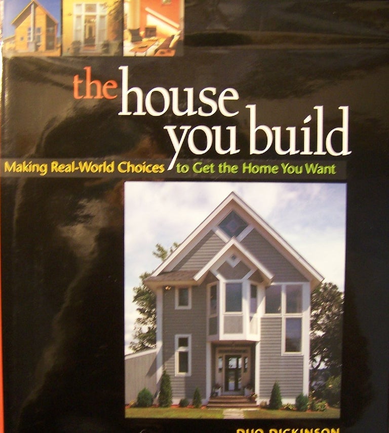 Item #94291 The House You Build : Making Real-World Choices to Get the Home You Want. Duo Dickinson.